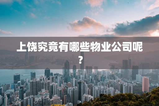 上饶究竟有哪些物业公司呢？