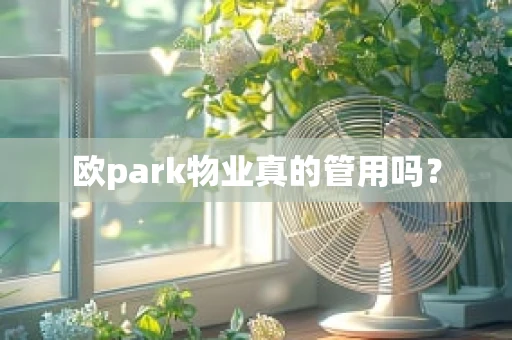 欧park物业真的管用吗？