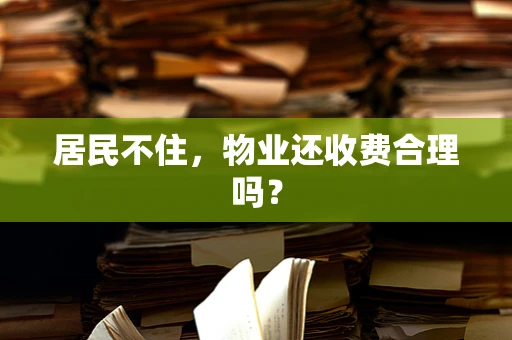 居民不住，物业还收费合理吗？